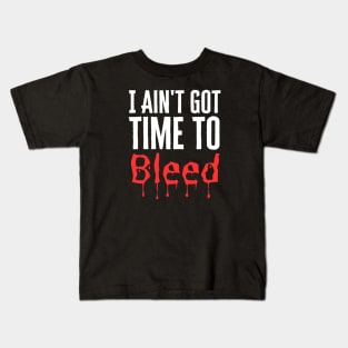 I Ain't Got Time To Bleed Kids T-Shirt